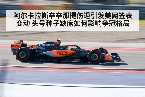 阿尔卡拉斯辛辛那提伤退引发美网签表变动 头号种子缺席如何影响争冠格局