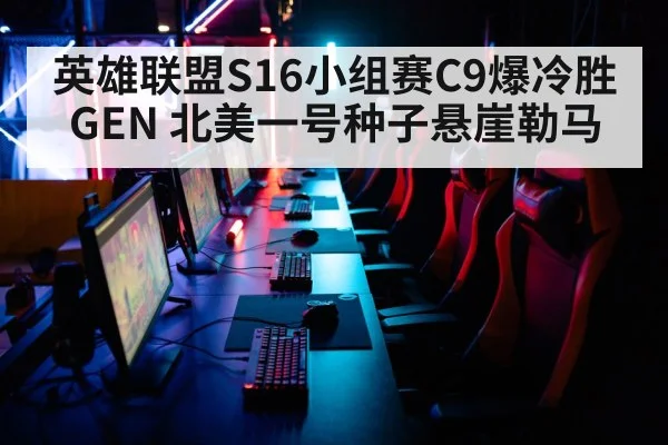 英雄联盟S16小组赛C9爆冷胜GEN 北美一号种子悬崖勒马