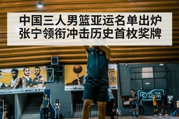 中国三人男篮亚运名单出炉 张宁领衔冲击历史首枚奖牌